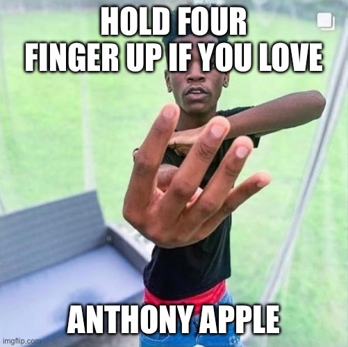 anthony apple | HOLD FOUR FINGER UP IF YOU LOVE; ANTHONY APPLE | image tagged in apple | made w/ Imgflip meme maker