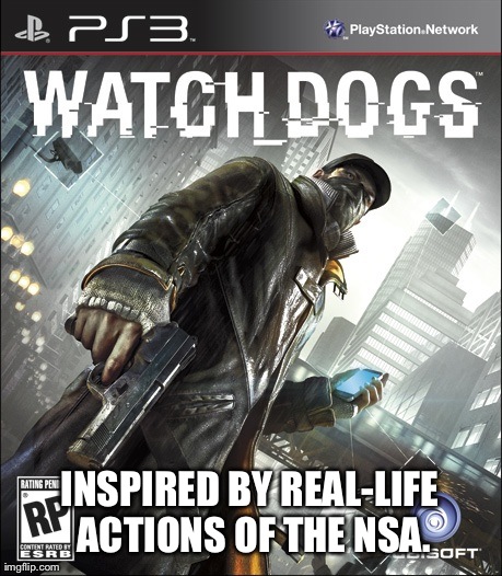 The Only Video Game Actually Inspired by Any Actual Covert or Espionage Act Whatsoever. | INSPIRED BY REAL-LIFE ACTIONS OF THE NSA. | image tagged in political,politics,gaming | made w/ Imgflip meme maker