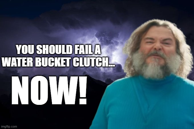 LTG Lightning | YOU SHOULD FAIL A WATER BUCKET CLUTCH... NOW! | image tagged in ltg lightning | made w/ Imgflip meme maker