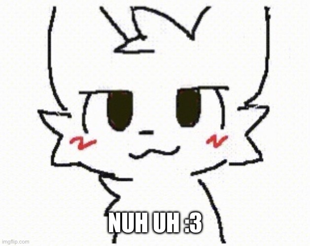 you like kissing boys | NUH UH :3 | image tagged in you like kissing boys | made w/ Imgflip meme maker