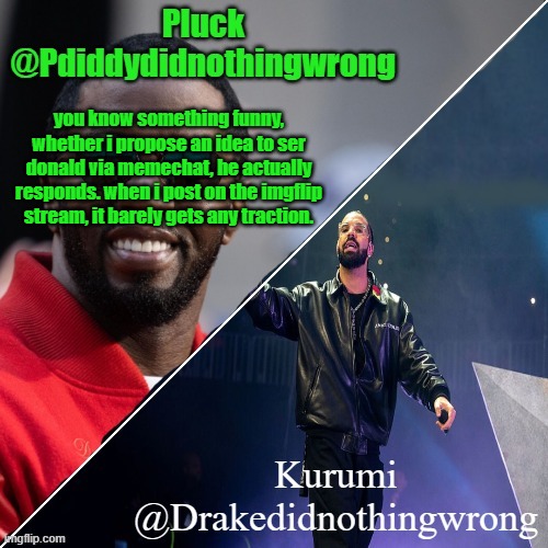 Pluck and Kurumi shared announcement | you know something funny, whether i propose an idea to ser donald via memechat, he actually responds. when i post on the imgflip stream, it barely gets any traction. | image tagged in pluck and kurumi shared announcement | made w/ Imgflip meme maker