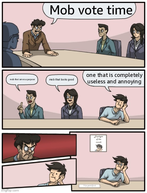 Boardroom Meeting Unexpected Ending | Mob vote time; one that is completely useless and annoying; mob that serves a purpose; mob that looks good | image tagged in boardroom meeting unexpected ending | made w/ Imgflip meme maker