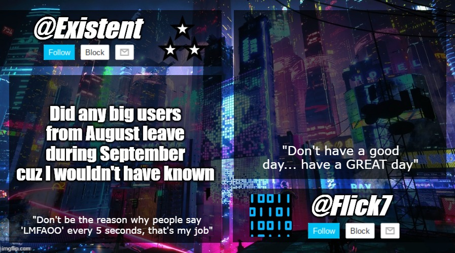 existent and flick announcement temp | Did any big users from August leave during September cuz I wouldn't have known | image tagged in existent and flick announcement temp | made w/ Imgflip meme maker