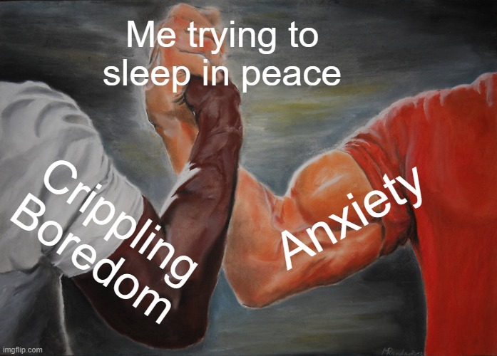 Epic Handshake | Me trying to sleep in peace; Anxiety; Crippling Boredom | image tagged in memes,epic handshake | made w/ Imgflip meme maker