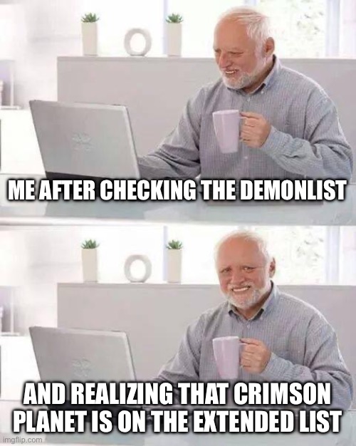 Cold sweat is next… | ME AFTER CHECKING THE DEMONLIST; AND REALIZING THAT CRIMSON PLANET IS ON THE EXTENDED LIST | image tagged in memes,hide the pain harold,geometry dash,demons | made w/ Imgflip meme maker