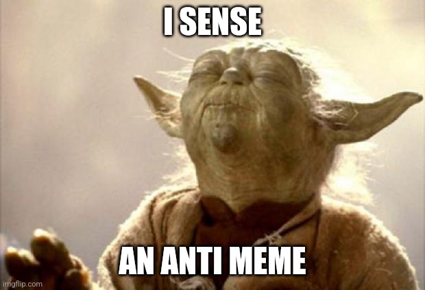 yoda smell | I SENSE AN ANTI MEME | image tagged in yoda smell | made w/ Imgflip meme maker