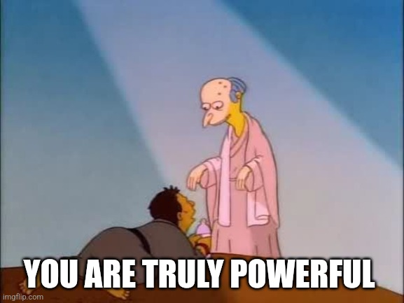 you truly are the king of kings | YOU ARE TRULY POWERFUL | image tagged in you truly are the king of kings | made w/ Imgflip meme maker