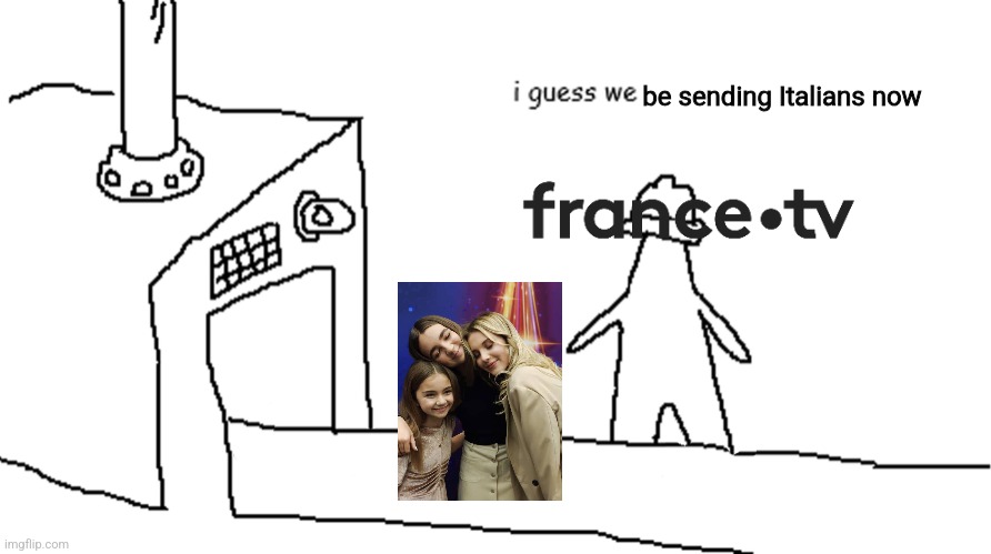 France in Junior Eurovision since 2018 in a nutshell: | be sending Italians now | image tagged in i guess we,eurovision,france,jesc | made w/ Imgflip meme maker