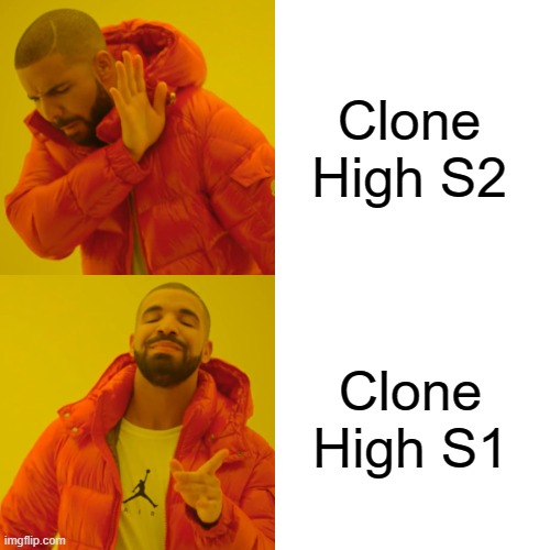 Clone High S1/S2 Meme | Clone High S2; Clone High S1 | image tagged in memes,drake hotline bling | made w/ Imgflip meme maker