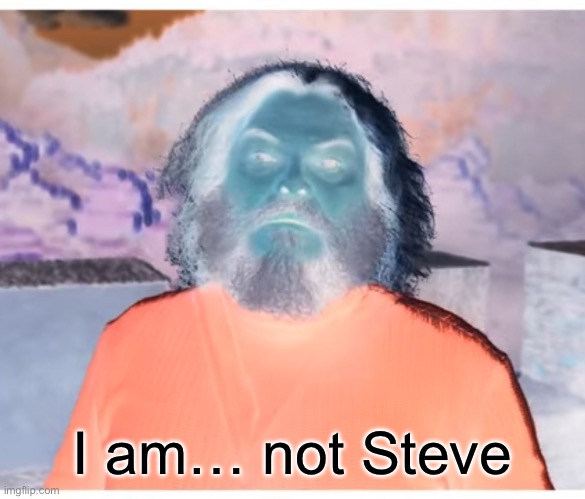 Evil Jack Black be like: | I am… not Steve | image tagged in i am steve | made w/ Imgflip meme maker