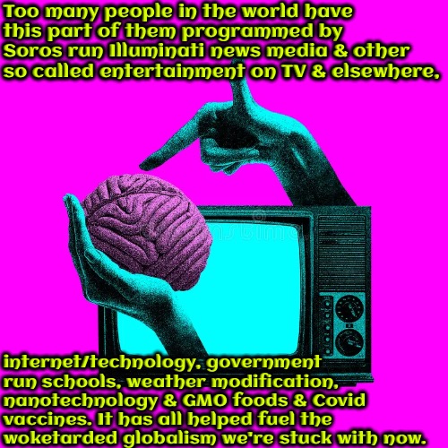 Modern Day Mindless Bot People | Too many people in the world have this part of them programmed by Soros run Illuminati news media & other so called entertainment on TV & elsewhere, internet/technology, government run schools, weather modification, nanotechnology & GMO foods & Covid vaccines. It has all helped fuel the woketarded globalism we're stuck with now. | image tagged in woke,chemtrails,illuminati,truth,brainwashed,bots | made w/ Imgflip meme maker