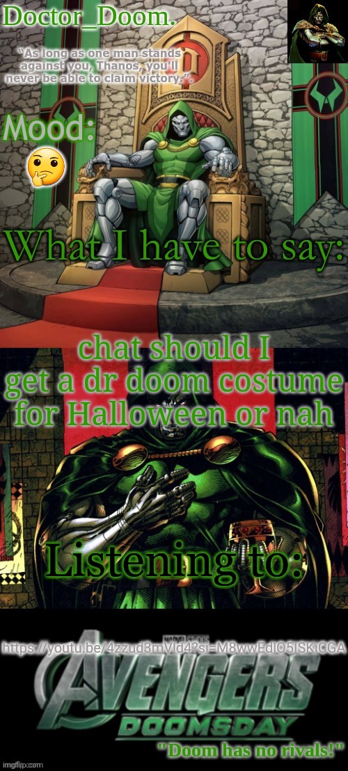 Doctor_Doom.'s announcement template | 🤔; chat should I get a dr doom costume for Halloween or nah; https://youtu.be/4zzud3mVld4?si=M8wwEdlO5ISKiCGA | image tagged in doctor_doom 's announcement template | made w/ Imgflip meme maker