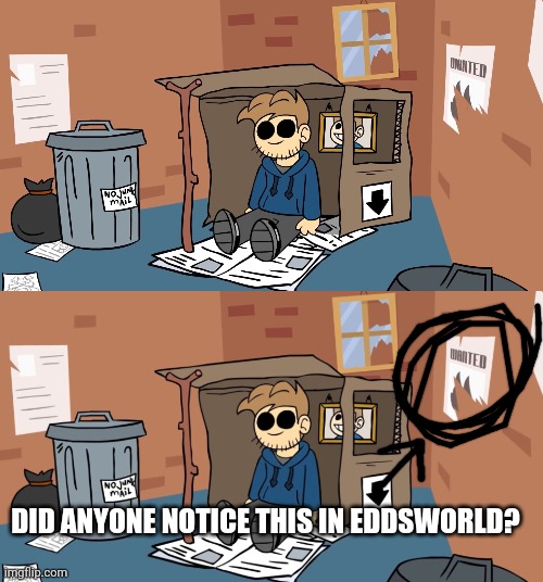 DID ANYONE NOTICE THIS IN EDDSWORLD? | image tagged in tom homeless | made w/ Imgflip meme maker