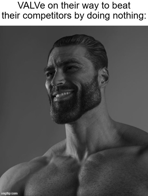 Giga Chad | VALVe on their way to beat their competitors by doing nothing: | image tagged in giga chad | made w/ Imgflip meme maker