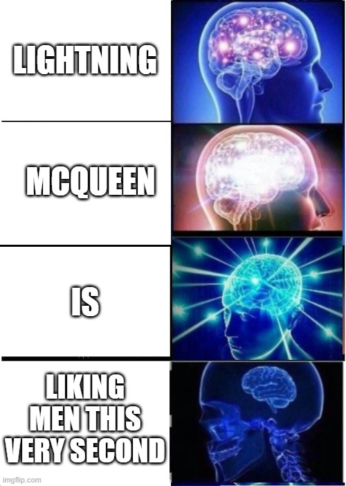 bro's afraid to say it | LIGHTNING; MCQUEEN; IS; LIKING MEN THIS VERY SECOND | image tagged in memes,expanding brain,bruh | made w/ Imgflip meme maker