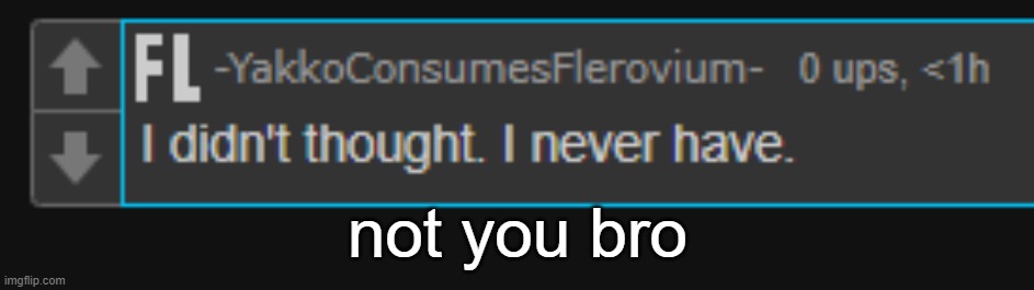 not you bro | made w/ Imgflip meme maker