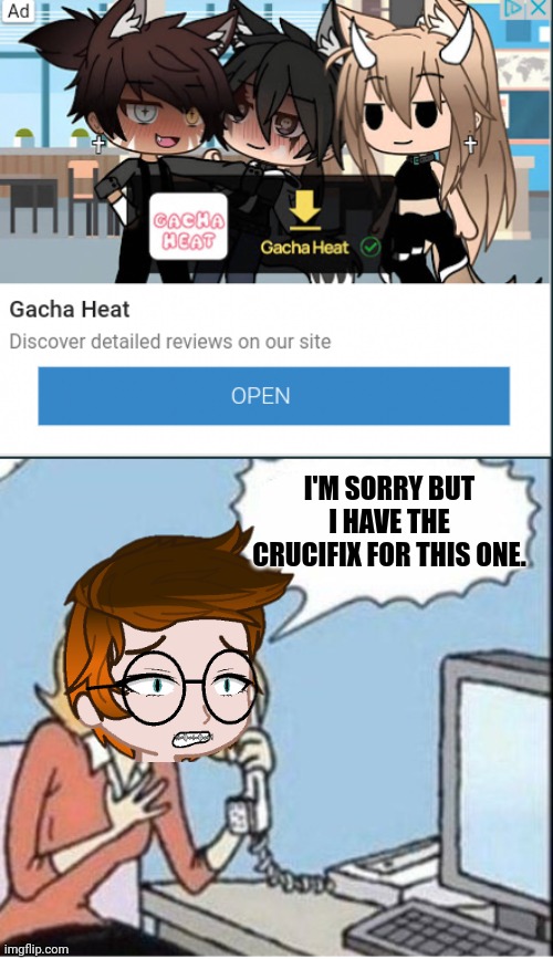 I'm the first one who got that image as an ad. CRUCIFIX THE AD PLEASE! | I'M SORRY BUT I HAVE THE CRUCIFIX FOR THIS ONE. | image tagged in woman calling police,mc,gacha heat,ads,fhc | made w/ Imgflip meme maker