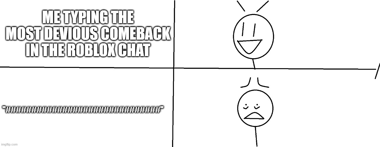 I hate when this happens | "##############################"; ME TYPING THE MOST DEVIOUS COMEBACK IN THE ROBLOX CHAT | image tagged in yeah and oh sh t,funny,meme,memes,funny memes,relatable | made w/ Imgflip meme maker