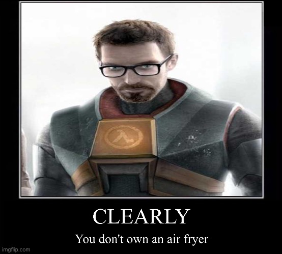 clearly you don't own an air fryer | image tagged in clearly you don't own an air fryer | made w/ Imgflip meme maker