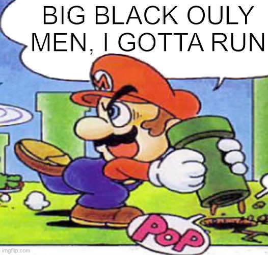 BIG BLACK OULY MEN, I GOTTA RUN | made w/ Imgflip meme maker