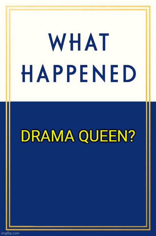 What Happened Blank | DRAMA QUEEN? | image tagged in what happened blank | made w/ Imgflip meme maker