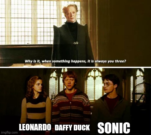 Always you three | LEONARDO DAFFY DUCK SONIC | image tagged in always you three | made w/ Imgflip meme maker