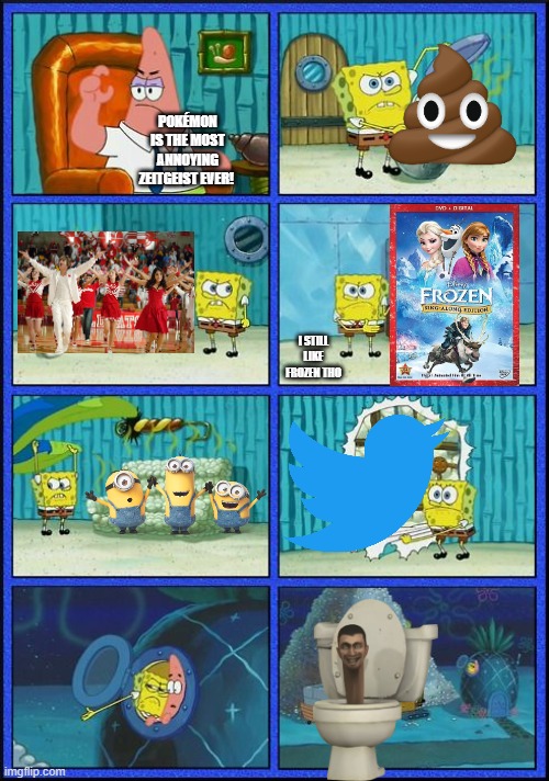 Spongebob HMMM Meme | POKÉMON IS THE MOST ANNOYING ZEITGEIST EVER! I STILL LIKE FROZEN THO | image tagged in spongebob hmmm meme | made w/ Imgflip meme maker