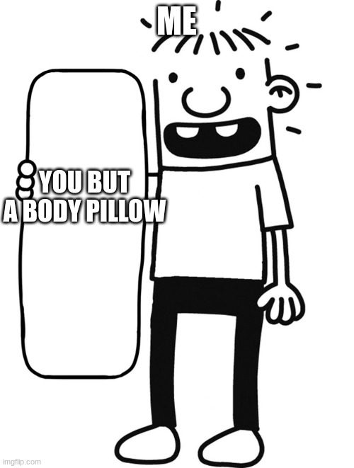 Rowley WIth Body Pillow | ME YOU BUT A BODY PILLOW | image tagged in rowley with body pillow | made w/ Imgflip meme maker