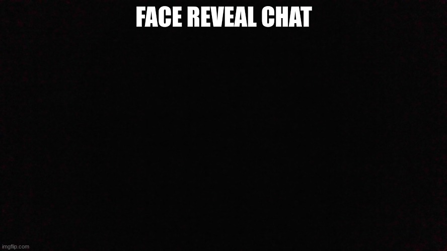 face reveal chat | FACE REVEAL CHAT | image tagged in face reveal | made w/ Imgflip meme maker