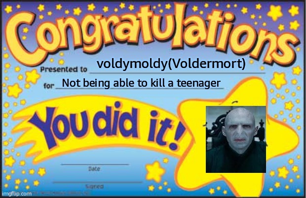 VoldyMoldy | voldymoldy(Voldermort); Not being able to kill a teenager | image tagged in memes,happy star congratulations | made w/ Imgflip meme maker