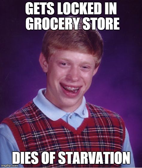 Bad Luck Brian | GETS LOCKED IN GROCERY STORE DIES OF STARVATION | image tagged in memes,bad luck brian | made w/ Imgflip meme maker
