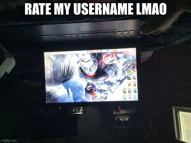 Rate my pc 2:00pm | RATE MY USERNAME LMAO | image tagged in rate my pc 2 00pm | made w/ Imgflip meme maker