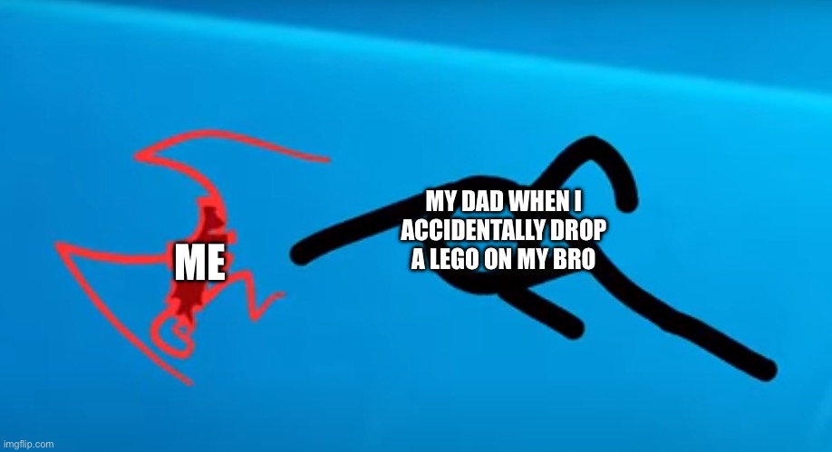 The Chosen One Punch Virabot | MY DAD WHEN I ACCIDENTALLY DROP A LEGO ON MY BRO; ME | image tagged in the chosen one punch virabot | made w/ Imgflip meme maker