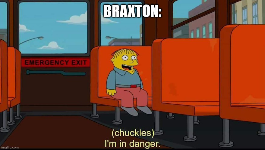 I'm In Danger | BRAXTON: | image tagged in i'm in danger | made w/ Imgflip meme maker