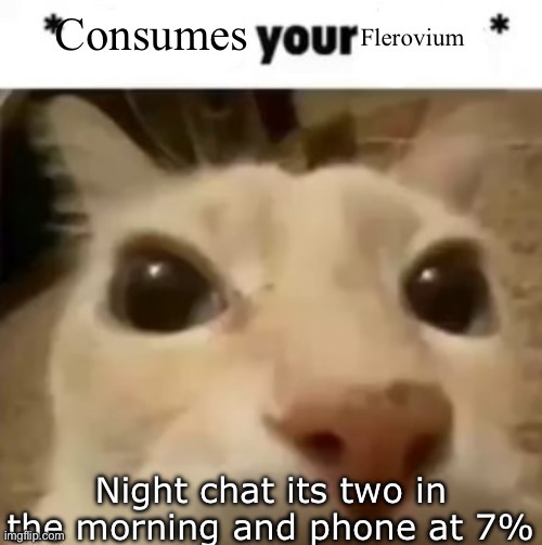 Yakko consumes your flerovium | Night chat its two in the morning and phone at 7% | image tagged in yakko consumes your flerovium | made w/ Imgflip meme maker