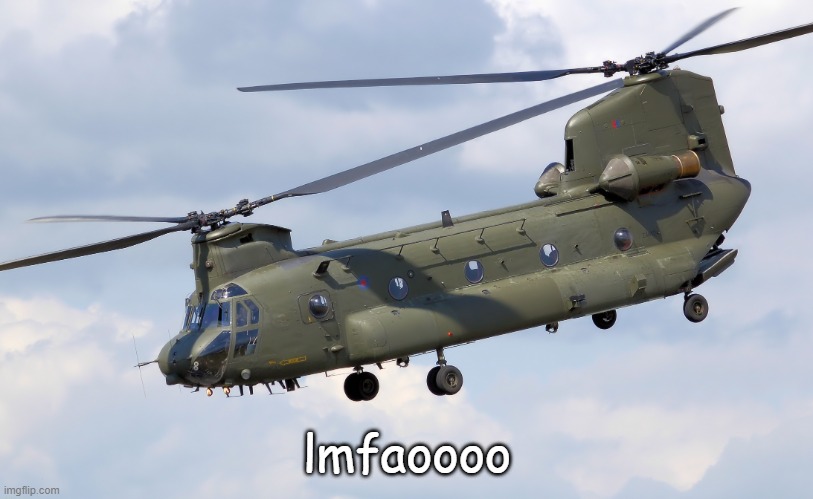 Chinook | lmfaoooo | image tagged in chinook | made w/ Imgflip meme maker
