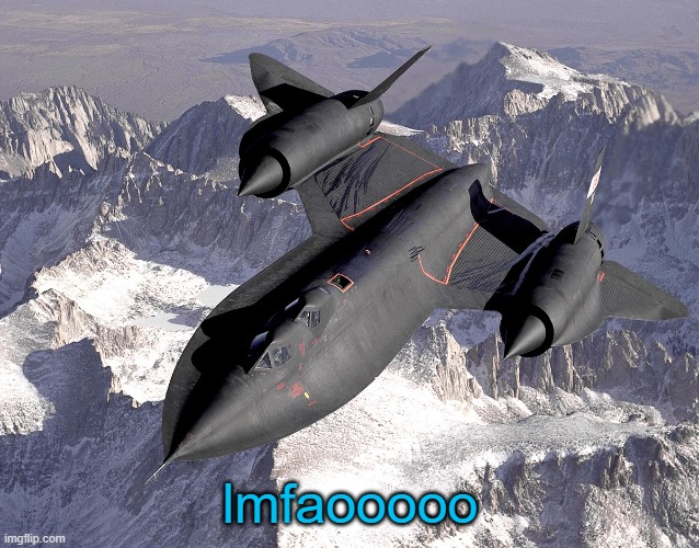 SR-71 Blackbird | lmfaooooo | image tagged in sr-71 blackbird | made w/ Imgflip meme maker