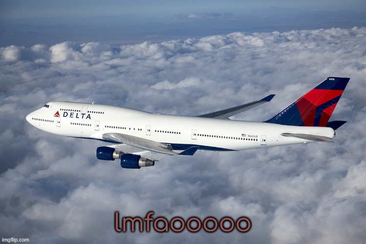 Delta Boeing 747-400 | lmfaooooo | image tagged in delta boeing 747-400 | made w/ Imgflip meme maker