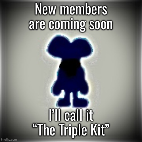 Blobler | New members are coming soon; I’ll call it “The Triple Kit” | image tagged in blobler | made w/ Imgflip meme maker