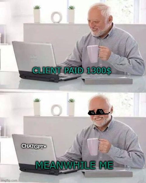 Dear copywriters | CLIENT PAID 1300$; CHATGPT*; MEANWHILE ME | image tagged in memes,hide the pain harold,copy,copywriting,marketing,clients | made w/ Imgflip meme maker