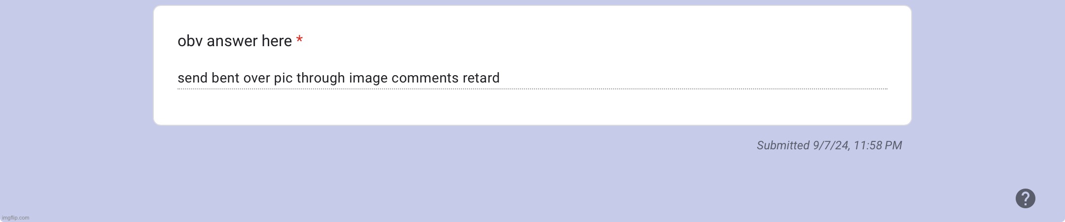 fuck no retard. Don’t be a pussy and say who u are. dumb bitch | made w/ Imgflip meme maker