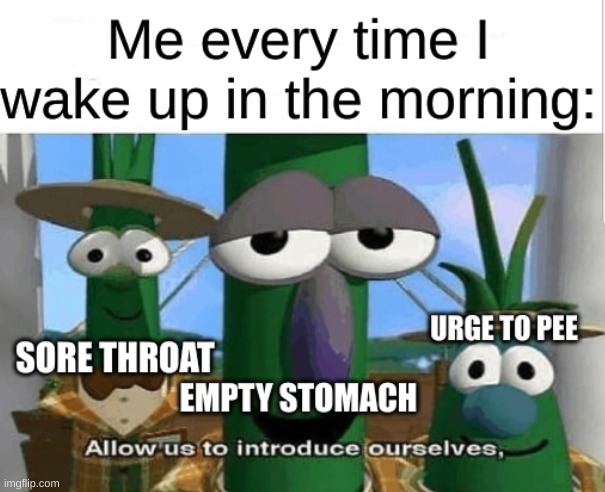 every morning | image tagged in memes,funny,relatable,allow us to introduce ourselves | made w/ Imgflip meme maker