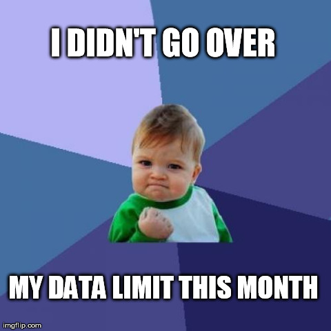 Success Kid | I DIDN'T GO OVER  MY DATA LIMIT THIS MONTH | image tagged in memes,success kid,AdviceAnimals | made w/ Imgflip meme maker