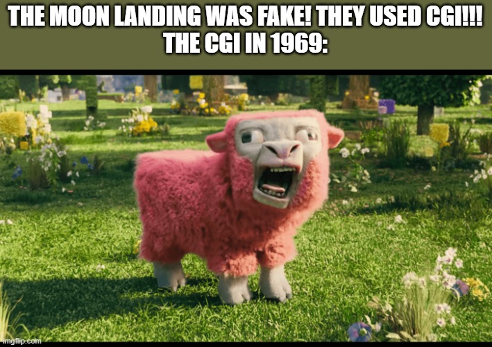 To think we got this 55 years after the moon landing | THE MOON LANDING WAS FAKE! THEY USED CGI!!!
THE CGI IN 1969: | image tagged in mc movie pink sheep,minecraft,fake moon landing | made w/ Imgflip meme maker