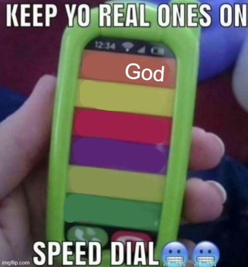 keep yo real ones on speed dial | God | image tagged in keep yo real ones on speed dial | made w/ Imgflip meme maker