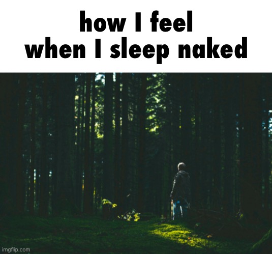 how I feel when I sleep naked | made w/ Imgflip meme maker