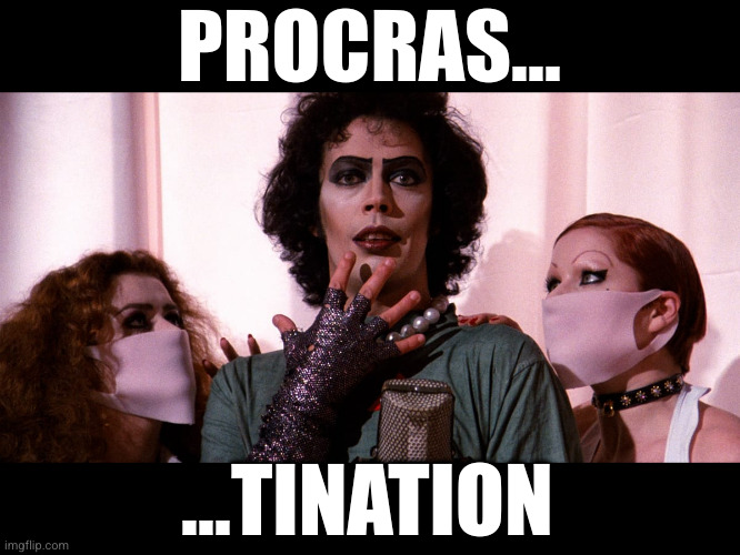 Thinking of famous movie scenes instead of working | PROCRAS... ...TINATION | image tagged in rocky horror,procrastination,anticipation,frankenfurter,oh wow are you actually reading these tags | made w/ Imgflip meme maker