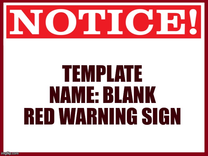 Blank red warning sign | TEMPLATE NAME: BLANK RED WARNING SIGN | image tagged in blank red warning sign | made w/ Imgflip meme maker