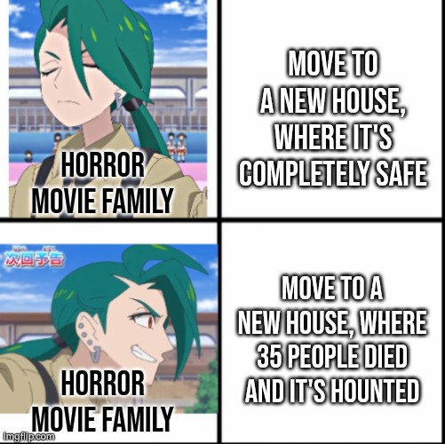 They surely love chosen death. | MOVE TO A NEW HOUSE, WHERE IT'S COMPLETELY SAFE; Horror movie family; MOVE TO A NEW HOUSE, WHERE 35 PEOPLE DIED AND IT'S HOUNTED; HORROR MOVIE FAMILY | image tagged in memes,funny,horror movie,house | made w/ Imgflip meme maker