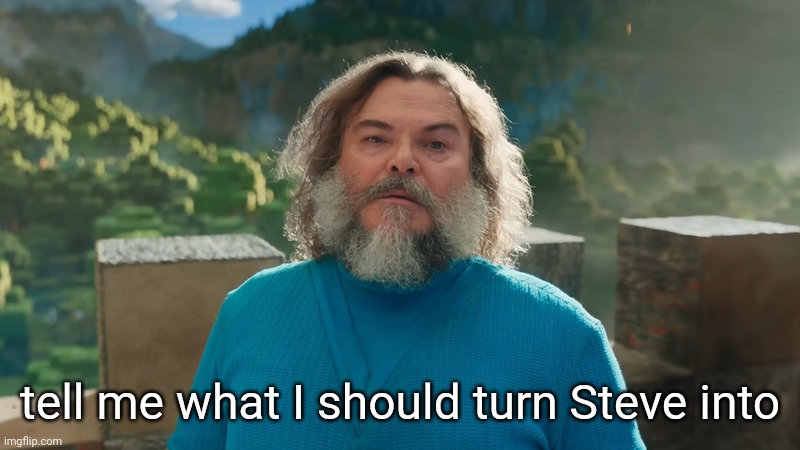 Ima draw it | tell me what I should turn Steve into | image tagged in i am steve | made w/ Imgflip meme maker